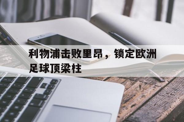 利物浦击败里昂，锁定欧洲足球顶梁柱